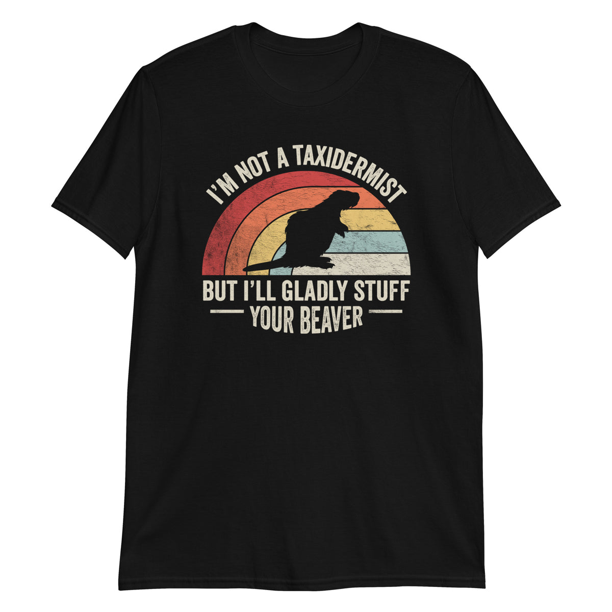 I'm Not A Taxidermist But I'll Gladly Stuff Your Beaver T-Shirt