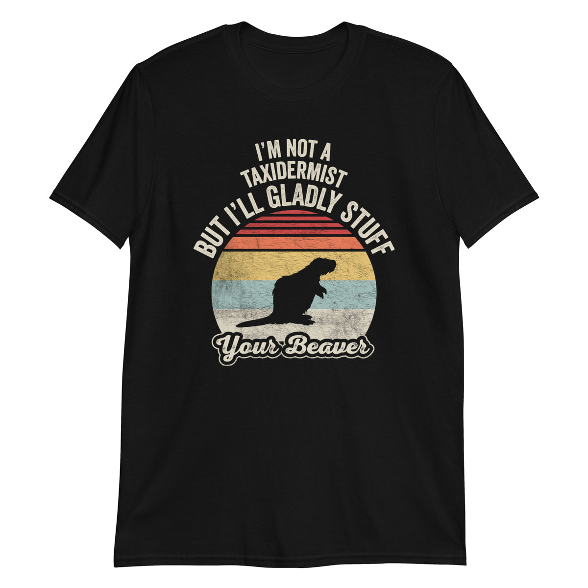 I'm Not A Taxidermist But I'll Gladly Stuff Your Beaver T-Shirt