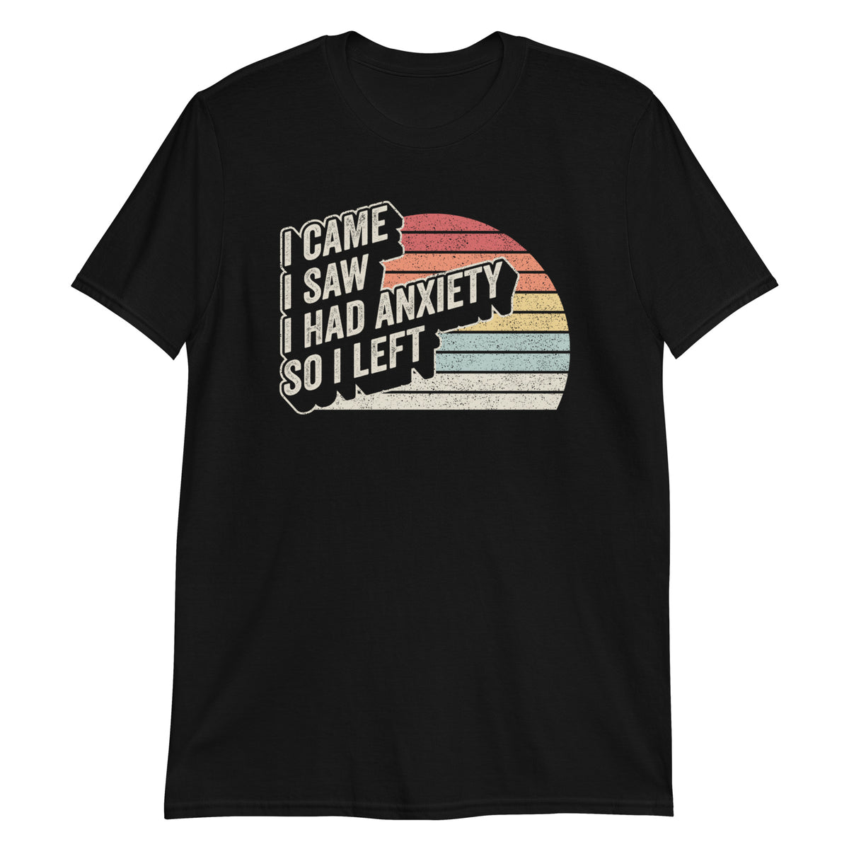 I Came I Saw I Had Anxiety So I Left T-Shirt