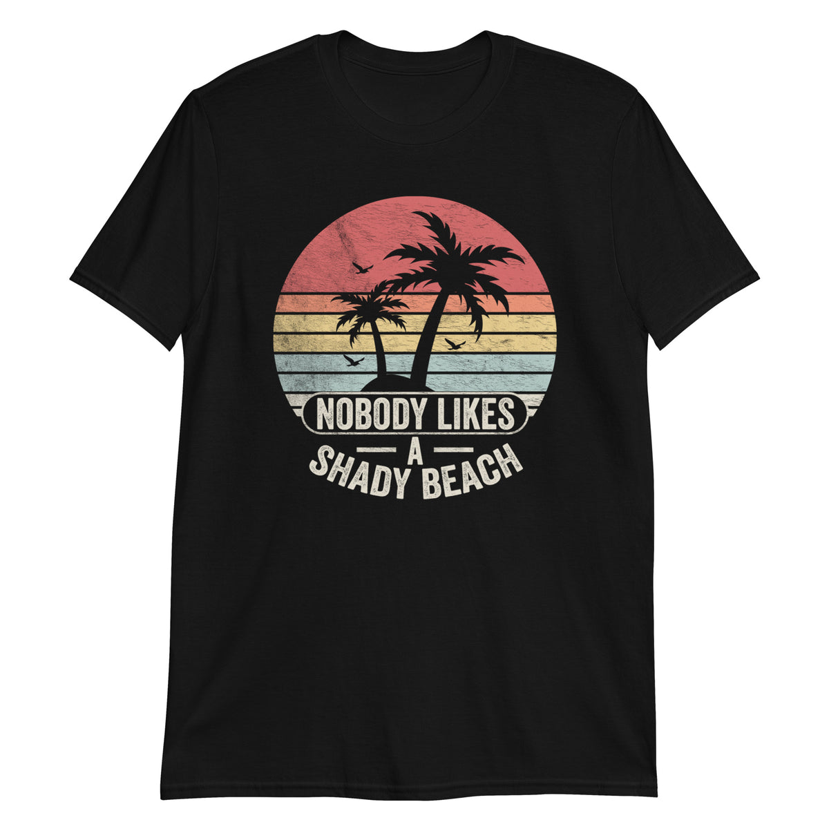 Nobody Likes a Shady Beach T-Shirt