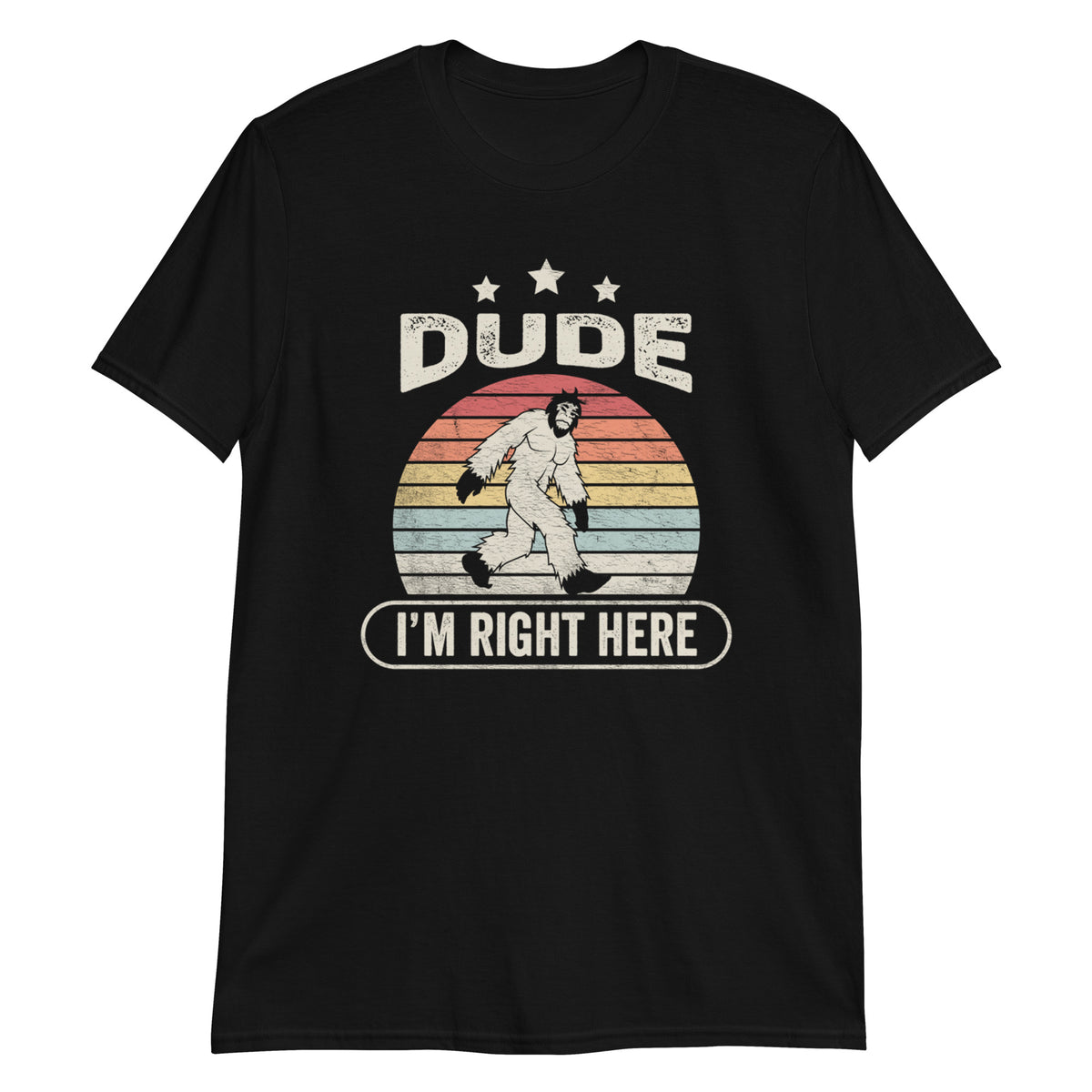 Dude I'm Right Here -Yeti Sasquatch T-Shirt