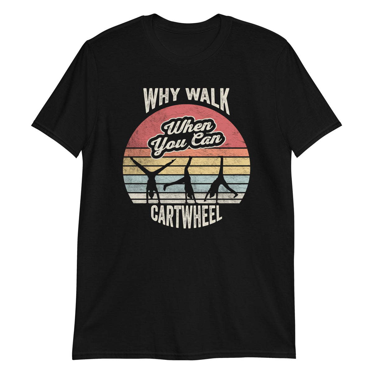 Why Walk When You Can Cartwheel  T-Shirt