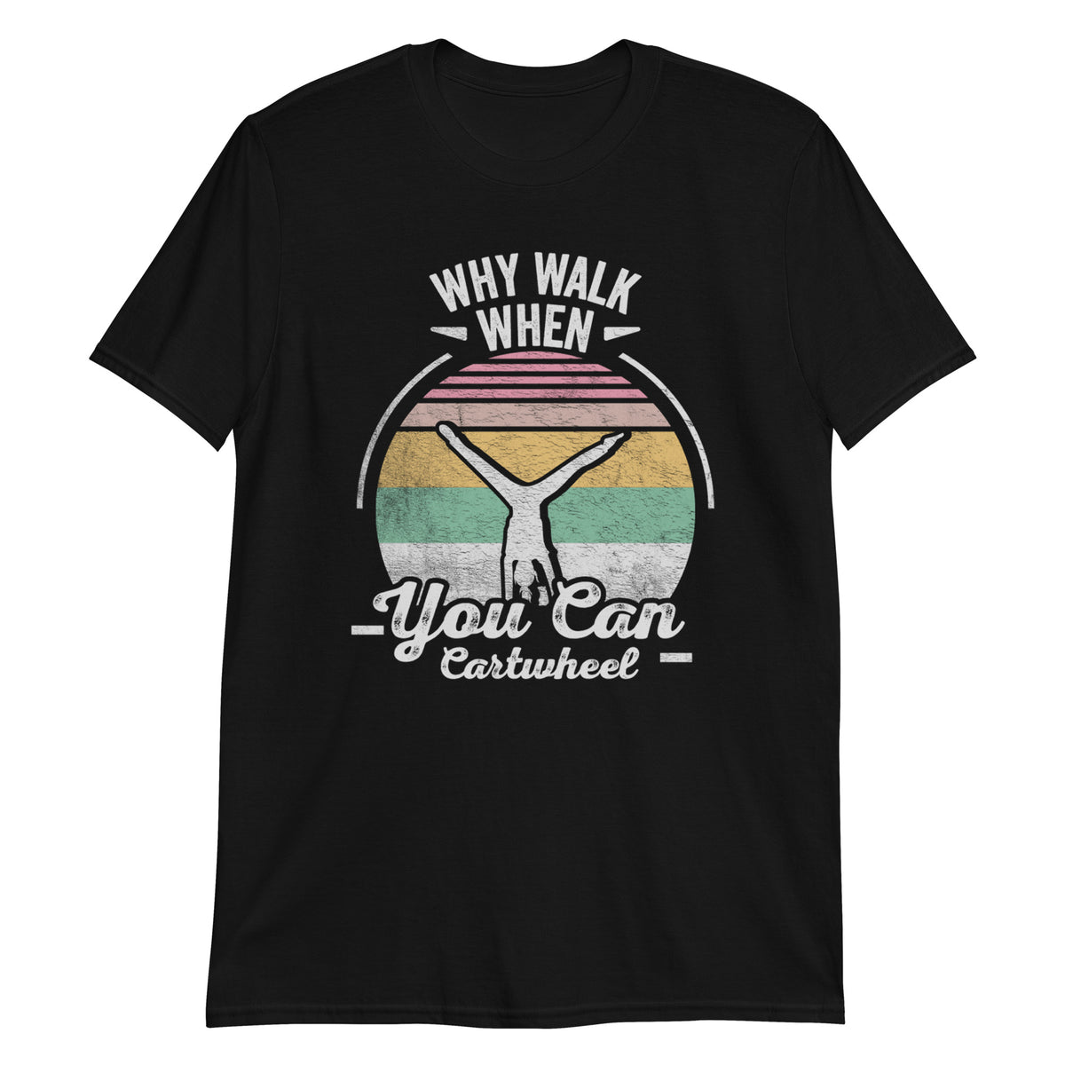 Why Walk When You Can Cartwheel T-Shirt