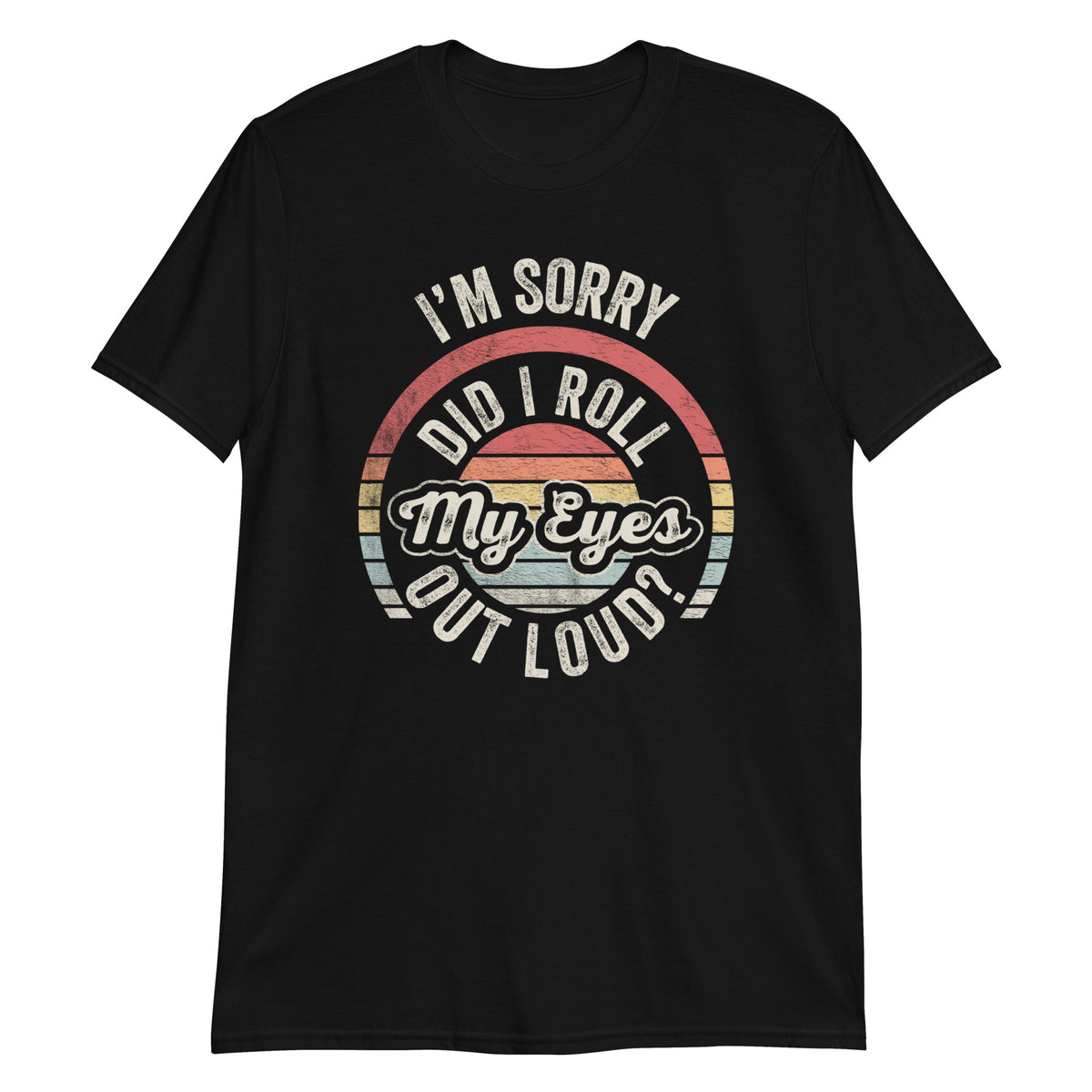I'm Sorry Did I Roll My Eyes Out Loud? T-Shirt