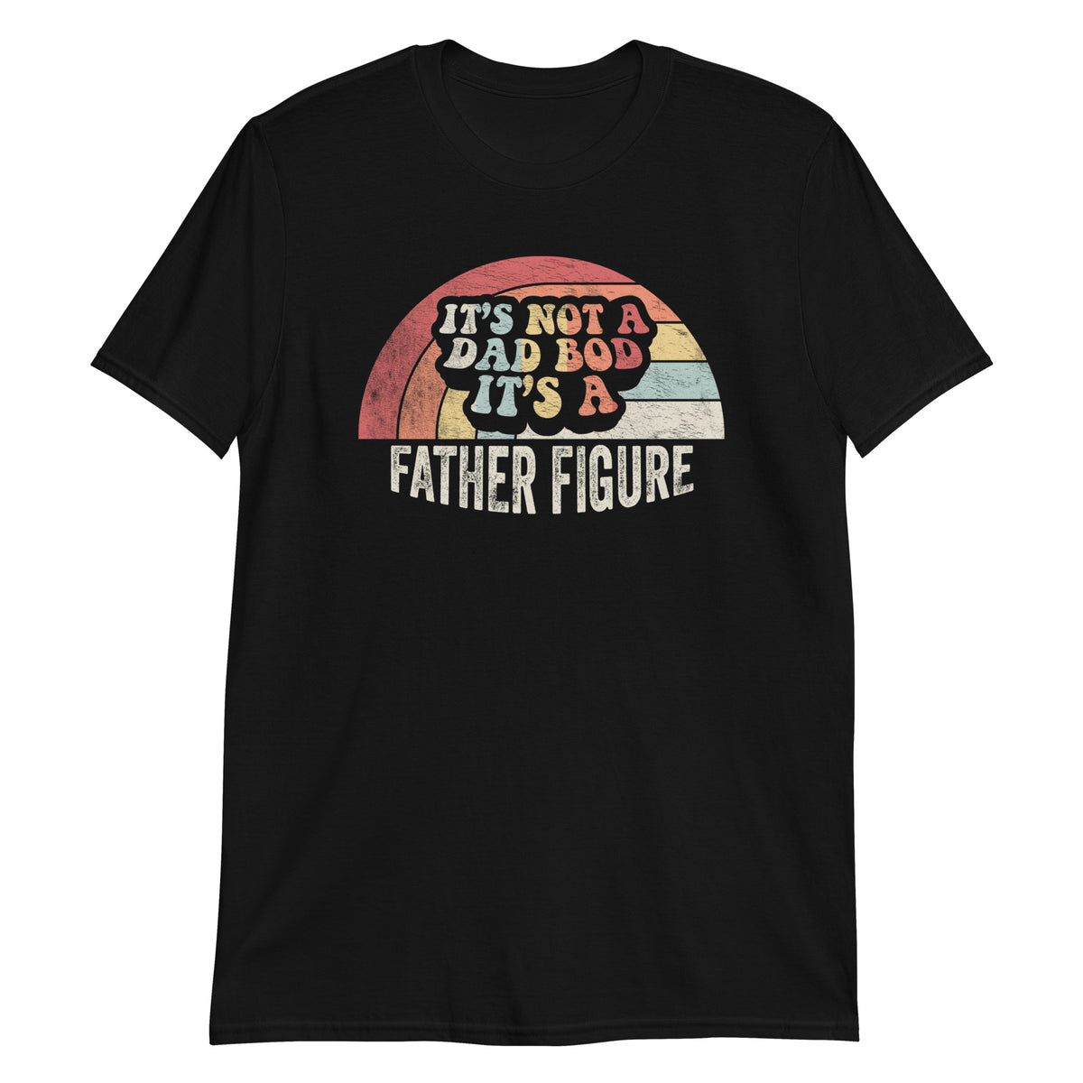 It's Not a Dad Bod it's a Father Figure T-Shirt