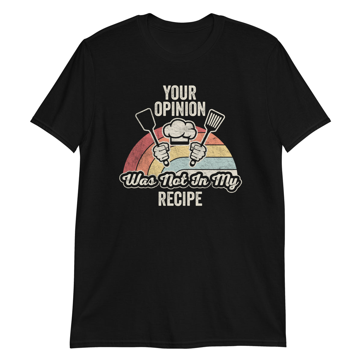 Your Opinion Was Not in My Recipe T-Shirt