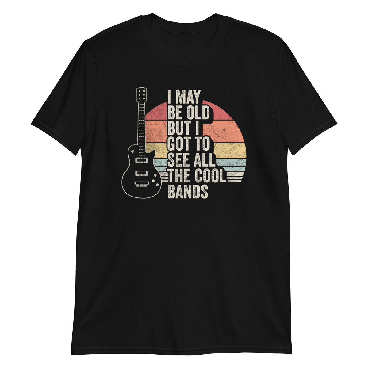I May Be Old But I Got to See All The Cool Bands T-Shirt