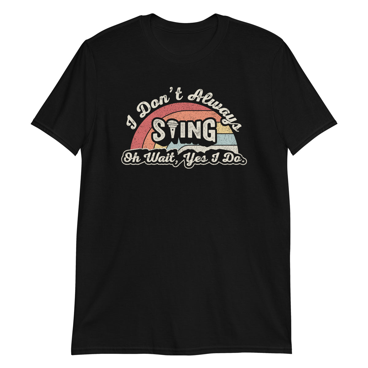I Don't Always Sing Oh Wait I Do T-Shirt