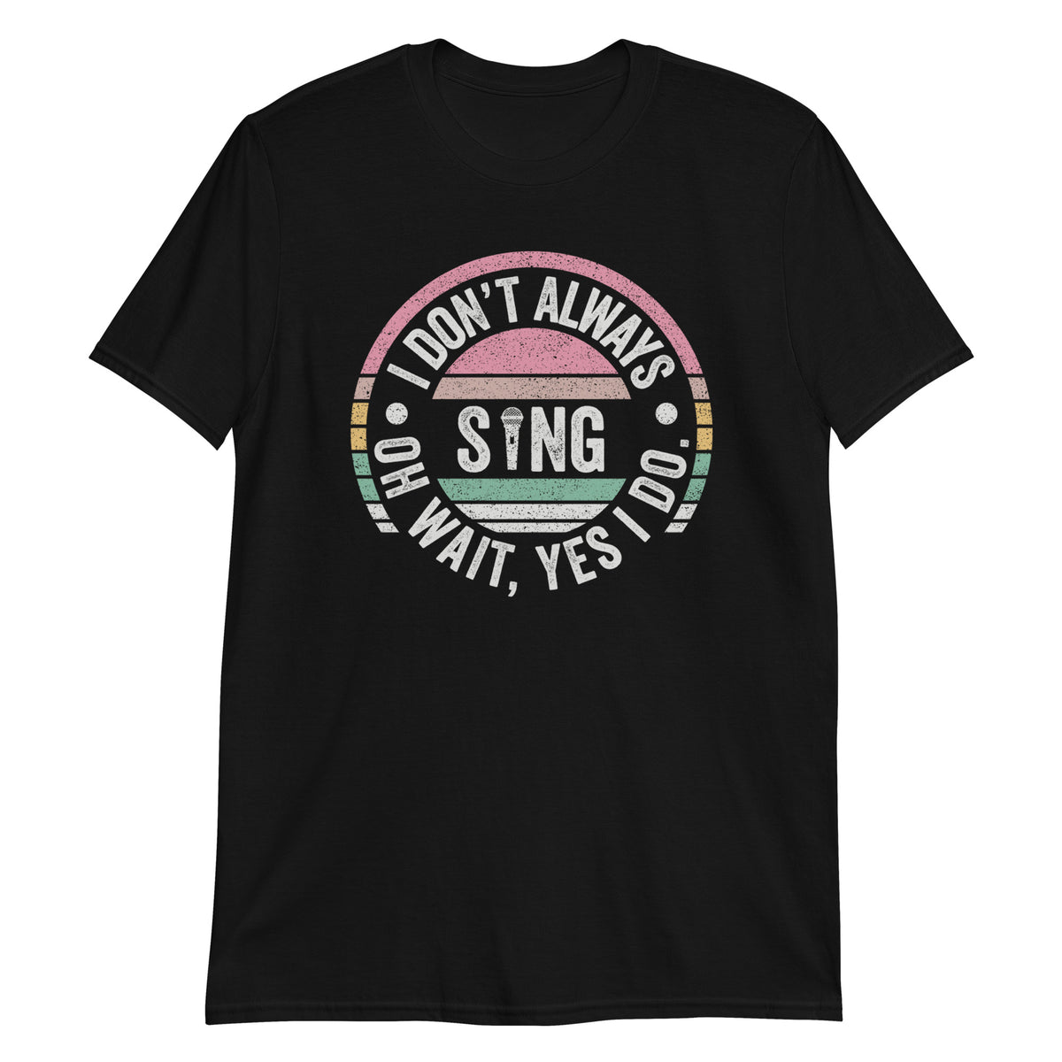 I Don't Always Sing Oh Wait Yes I Do, Actor Actress Musical Theater & Singer Gift T-Shirt