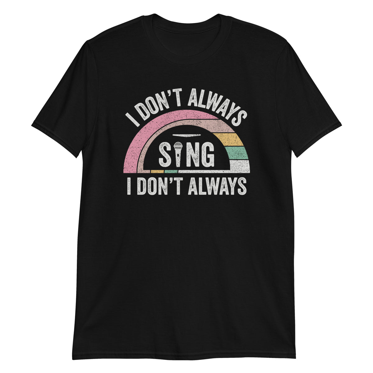 I Don't Always Sing Oh Wait Yes I Do, Actor Actress Musical Theater & Singer Gift T-Shirt