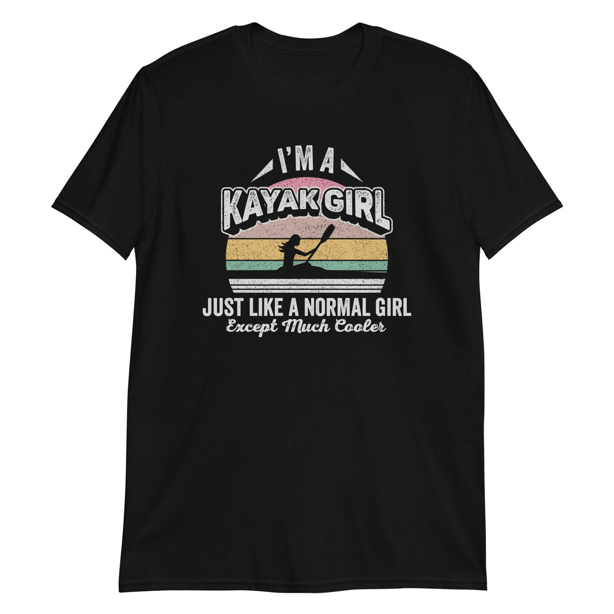 I'm A Kayak Girl Just Like A Normal Girl Except Much Cooler T-Shirt