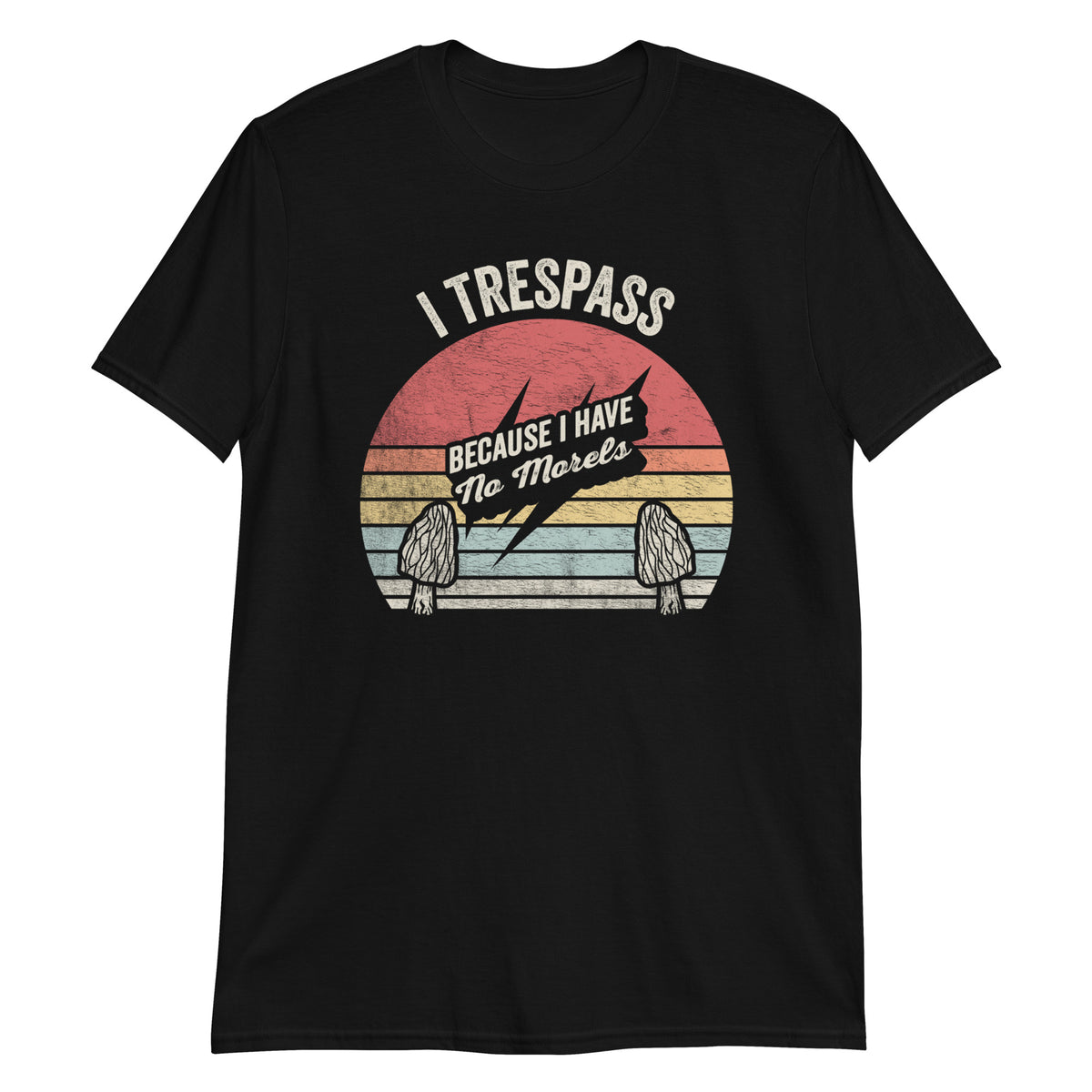 I Trespass Because I Have No Morels T-Shirt