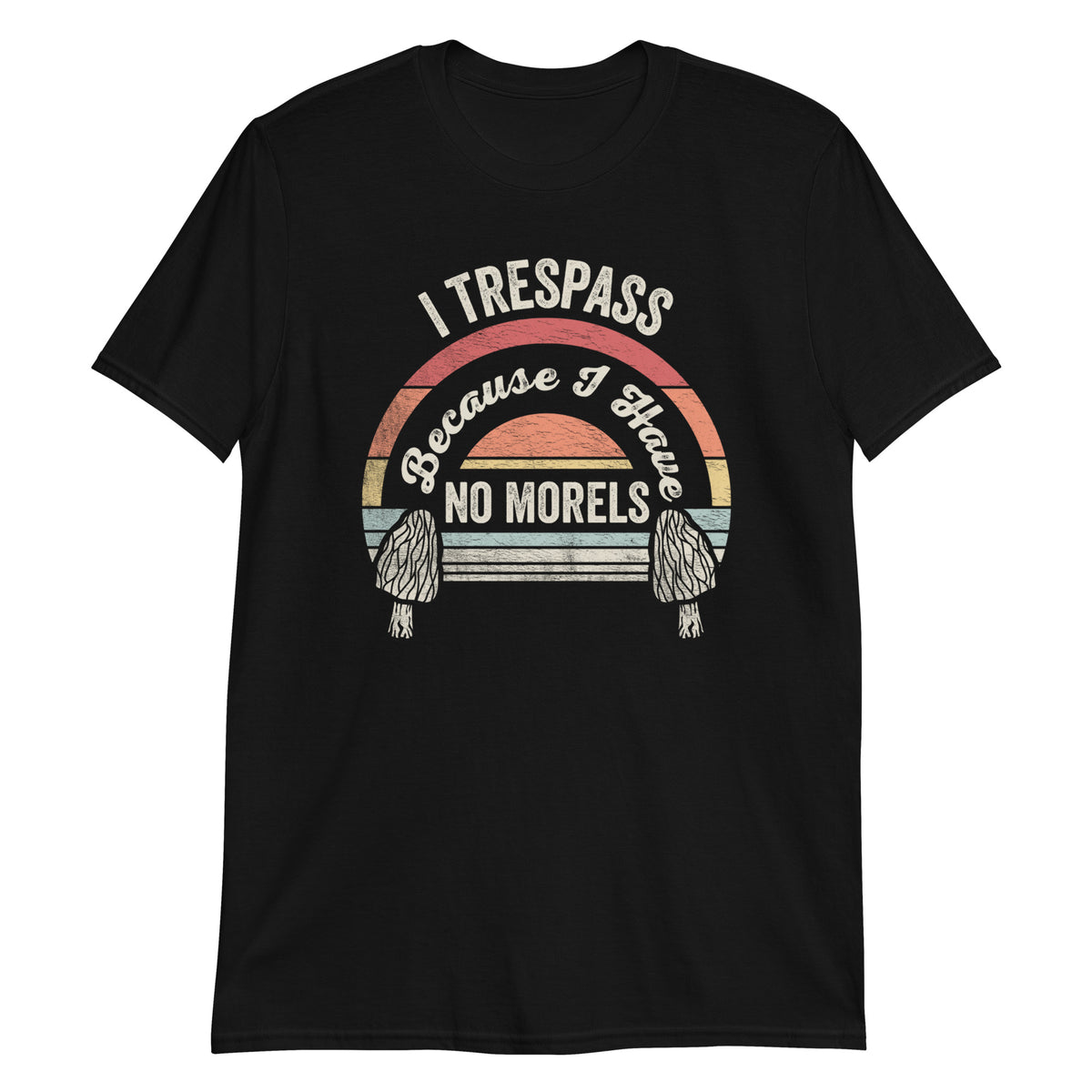 I Trespass Because I Have No Morels T-Shirt