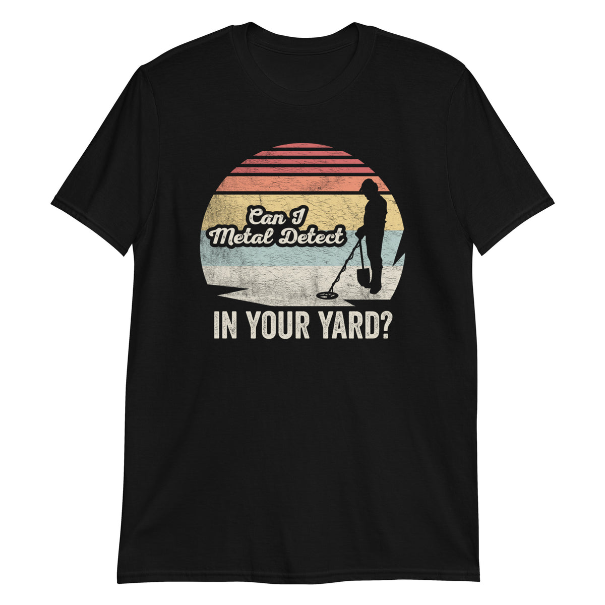 Can I Metal Detect In Your Yard Metal Detecting Detectorist T-Shirt