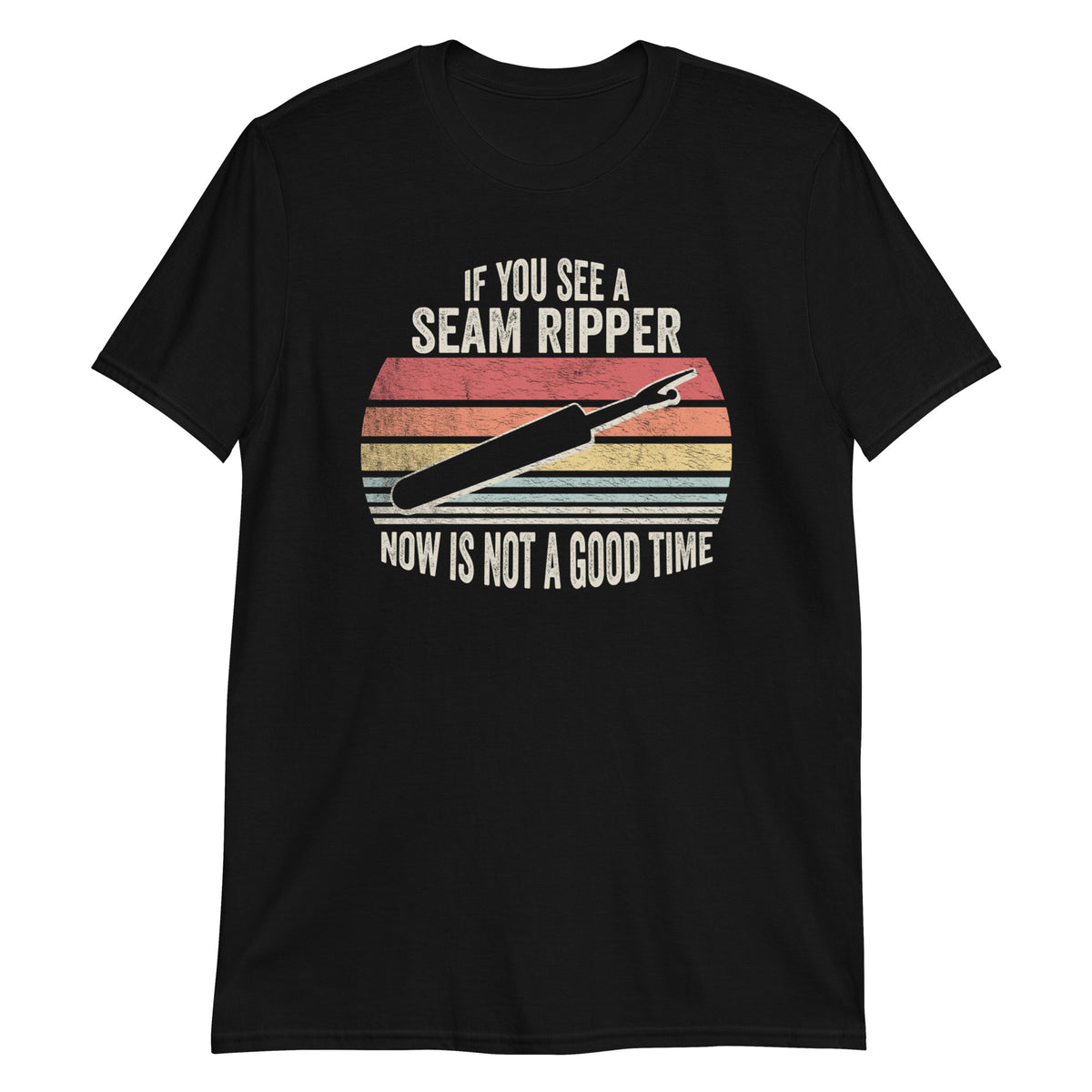 If You See a Seam Ripper Now is Not a Good Time T-Shirt