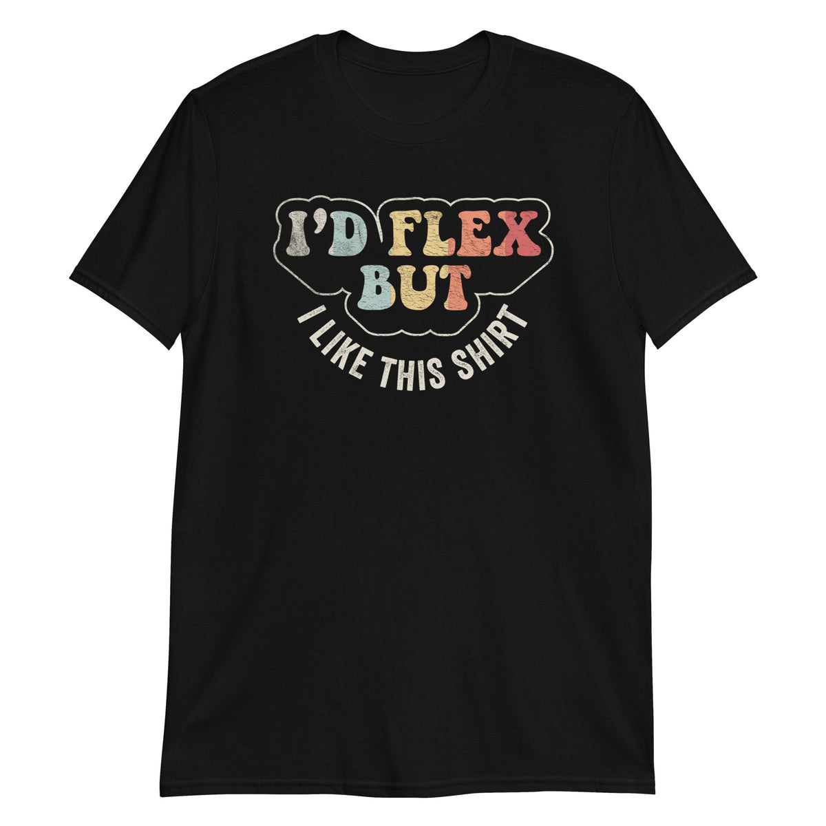I'd Flex But I Like This T-Shirt T-Shirt