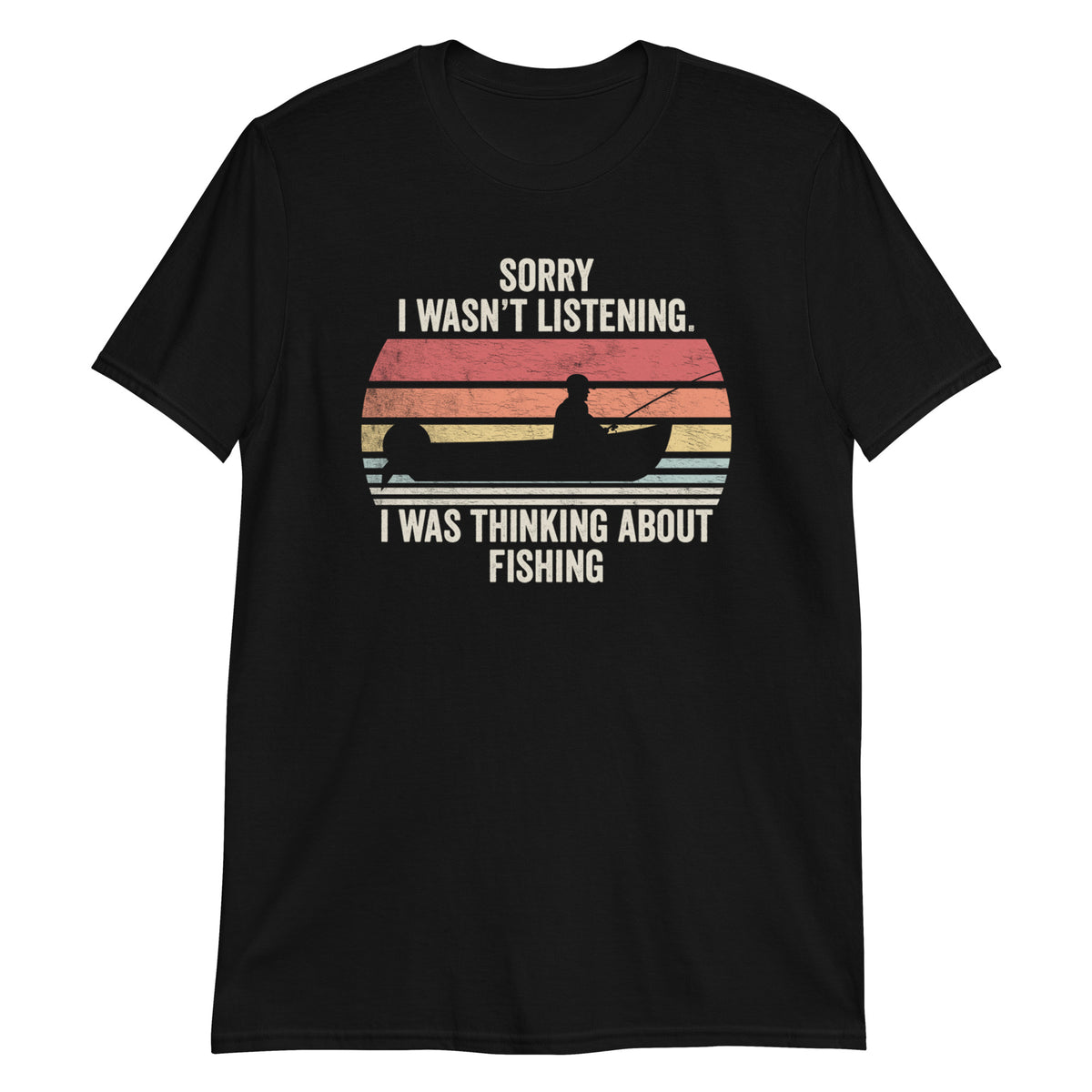 Sorry I Wasn't Listening I Was Thinking About Fishing Funny T-Shirt