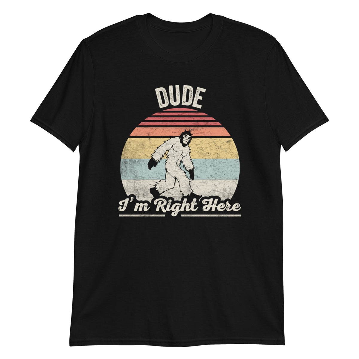 Bigfoot Sasquatch Dude I'm Right Here Funny T-Shirt