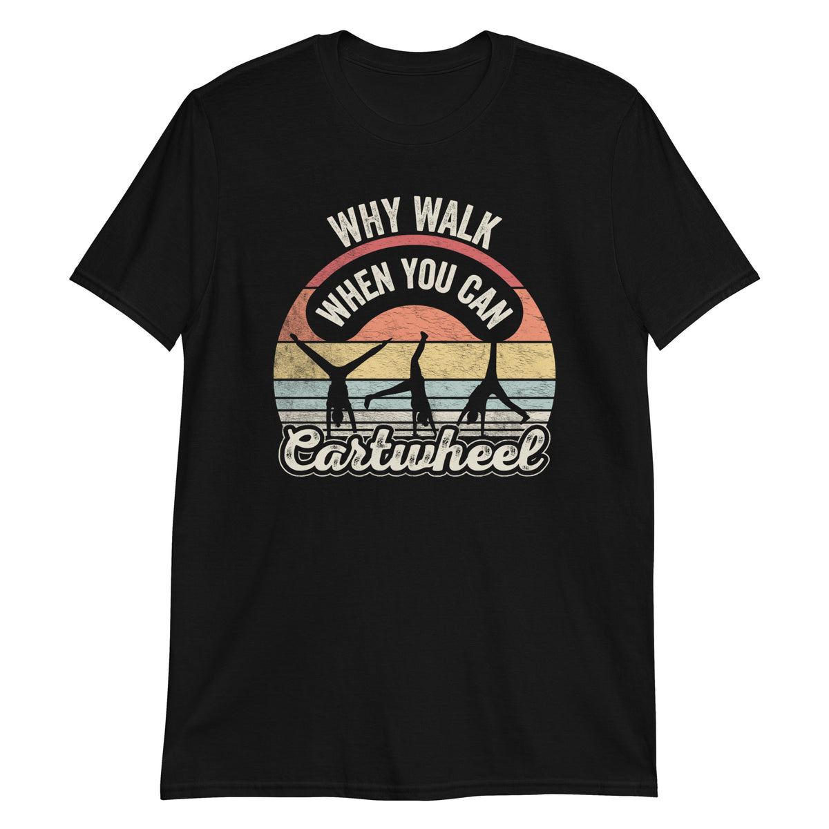 Why Walk When You Can Cartwheel T-Shirt