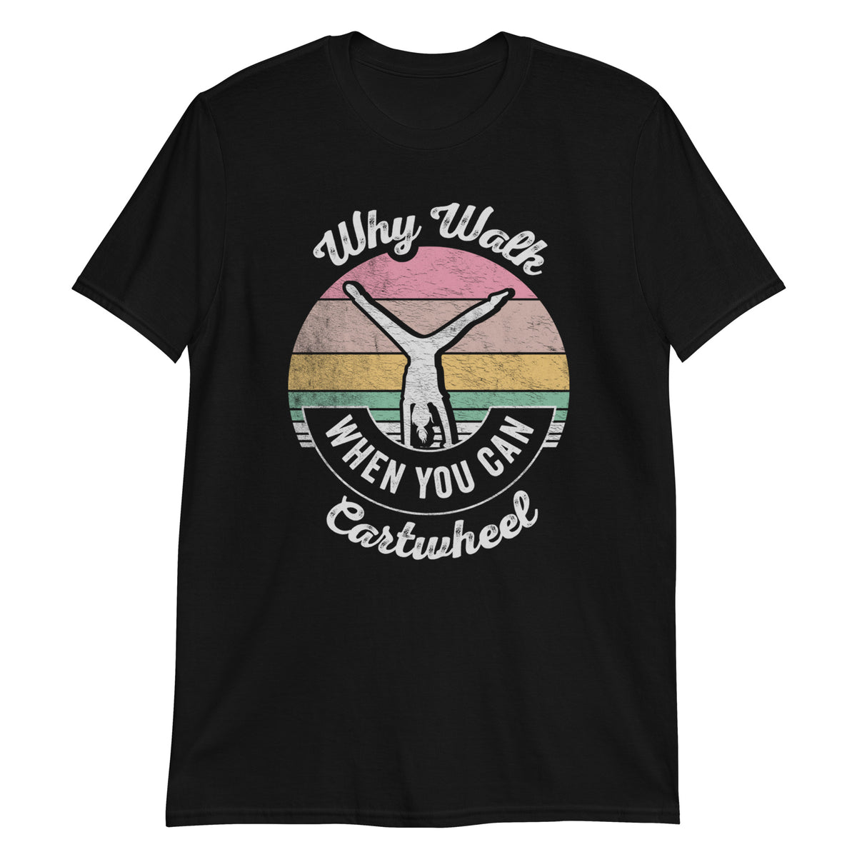 Why Walk When You Can Cartwheel T-Shirt