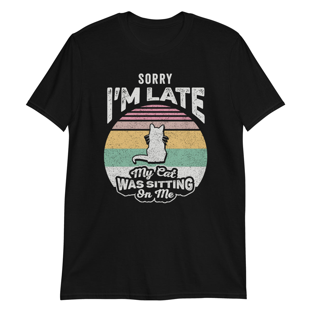 Sorry I'm Late My Cat Was Sitting on Me T-Shirt