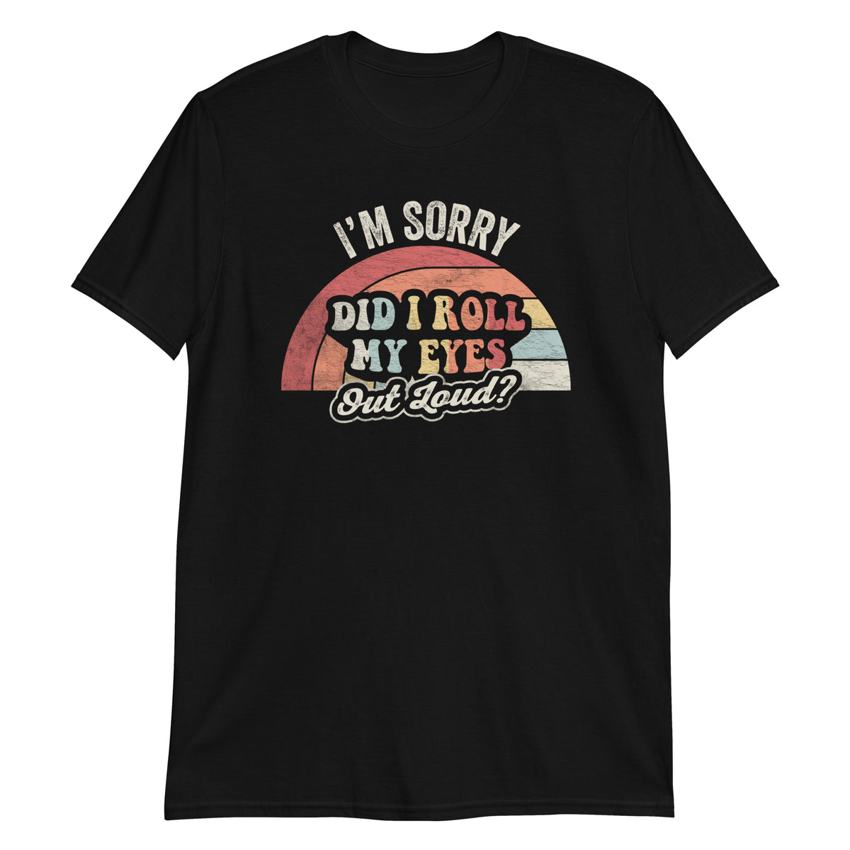 I'm Sorry Did I Roll My Eyes Out Loud? T-Shirt