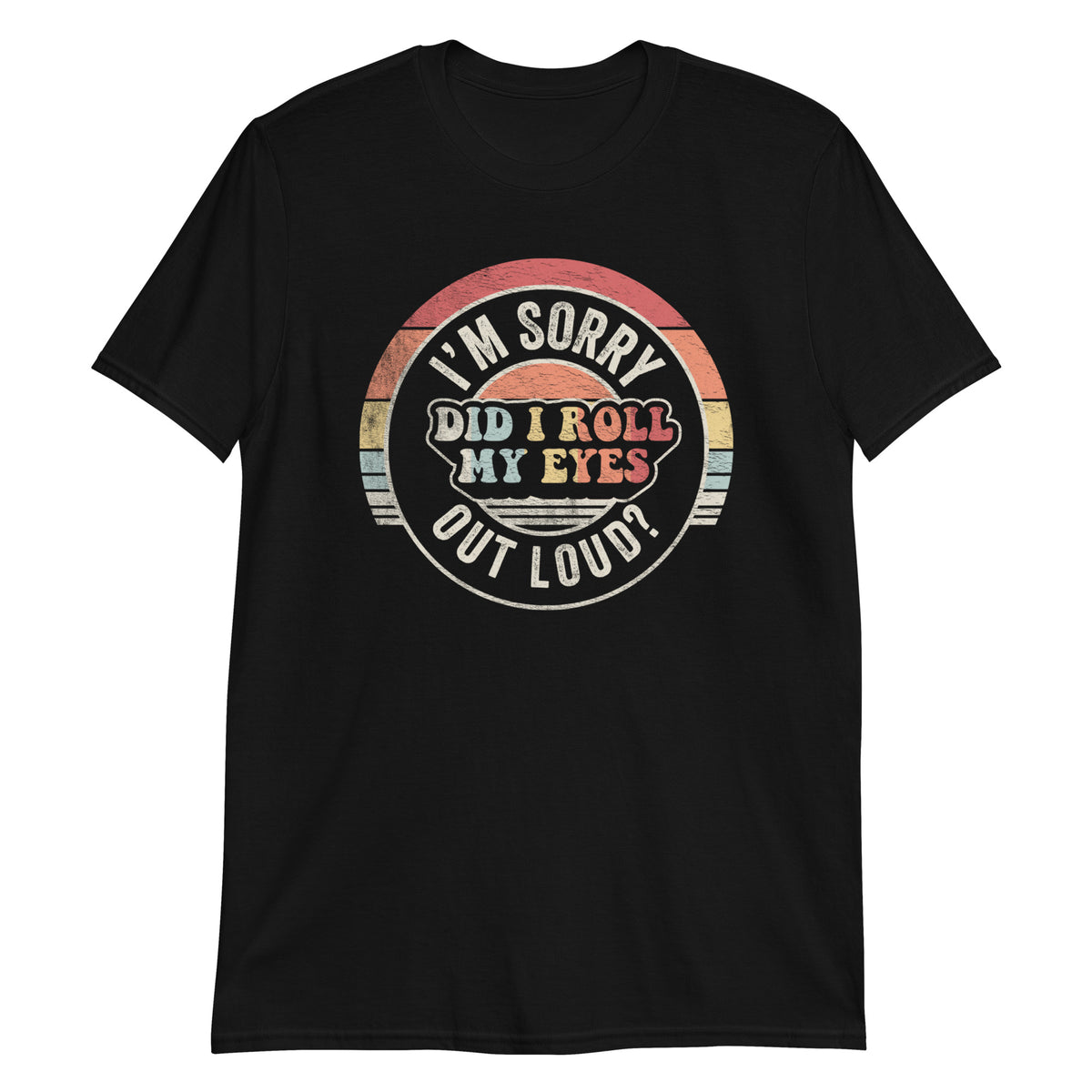 I'm Sorry Did I Roll My Eyes Out Loud? T-Shirt