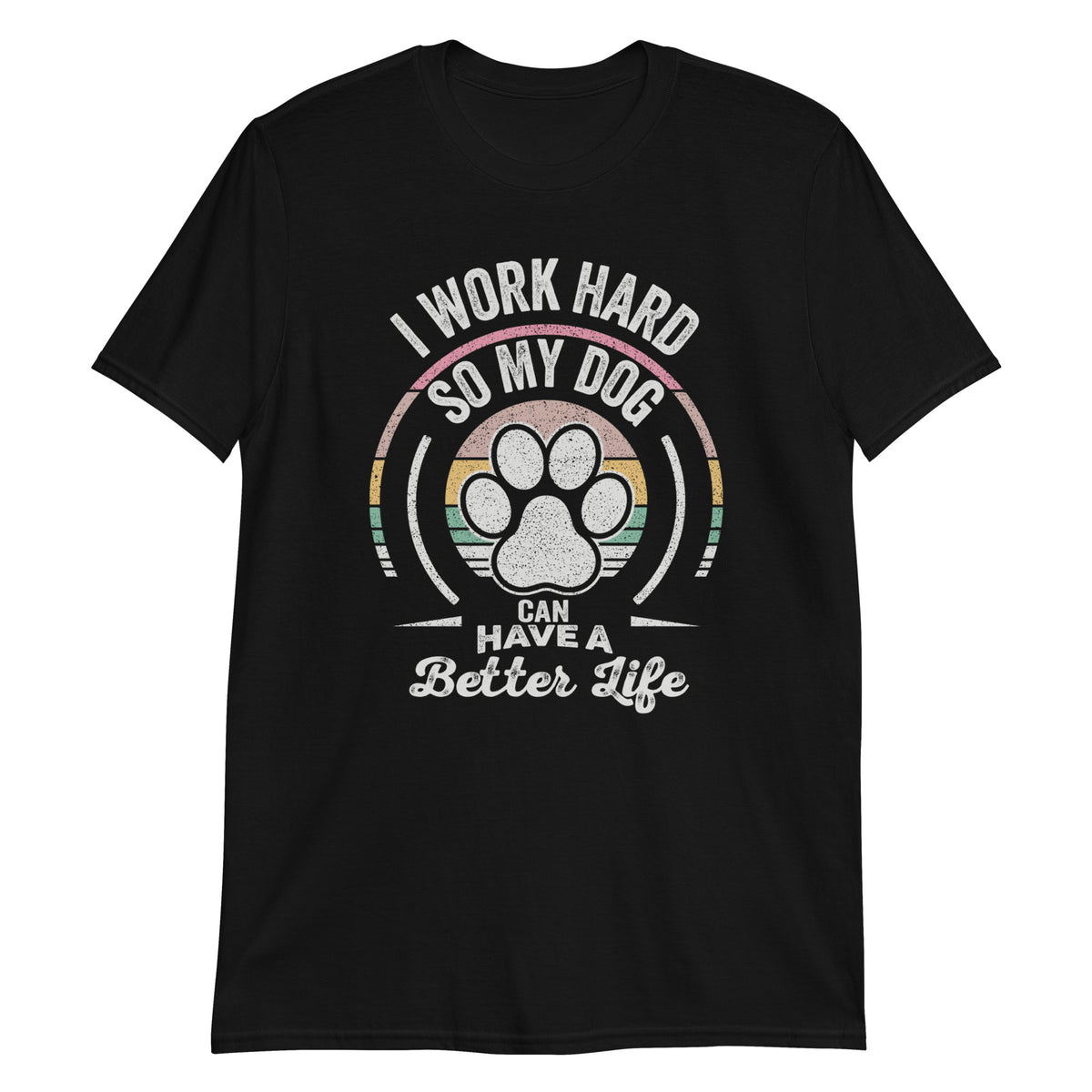 I Work Hard So My Dog Can Have a Better Life T-Shirt