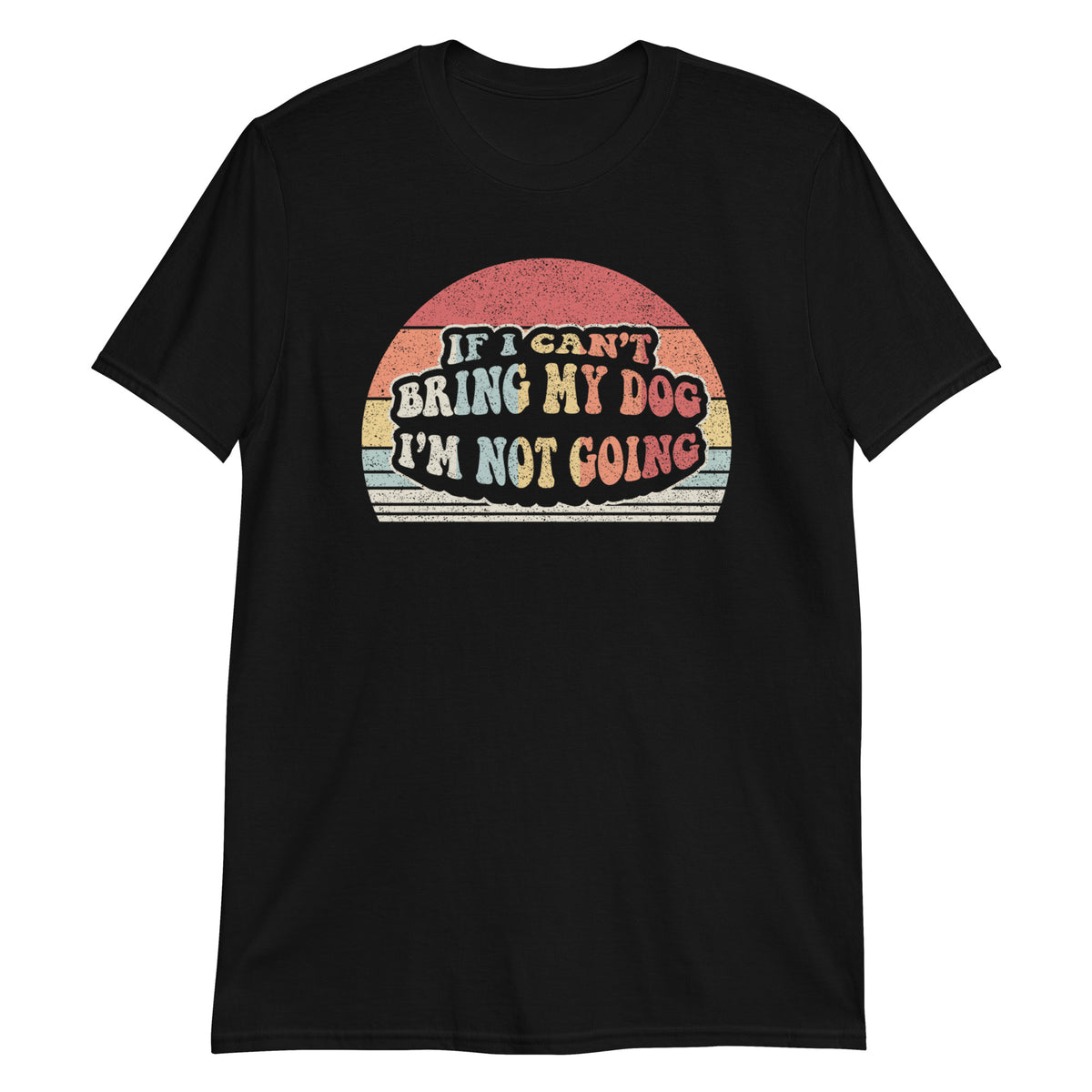If I Can't Bring My Dog I'm Not Going Funny Dogs Lover Gift T-Shirt