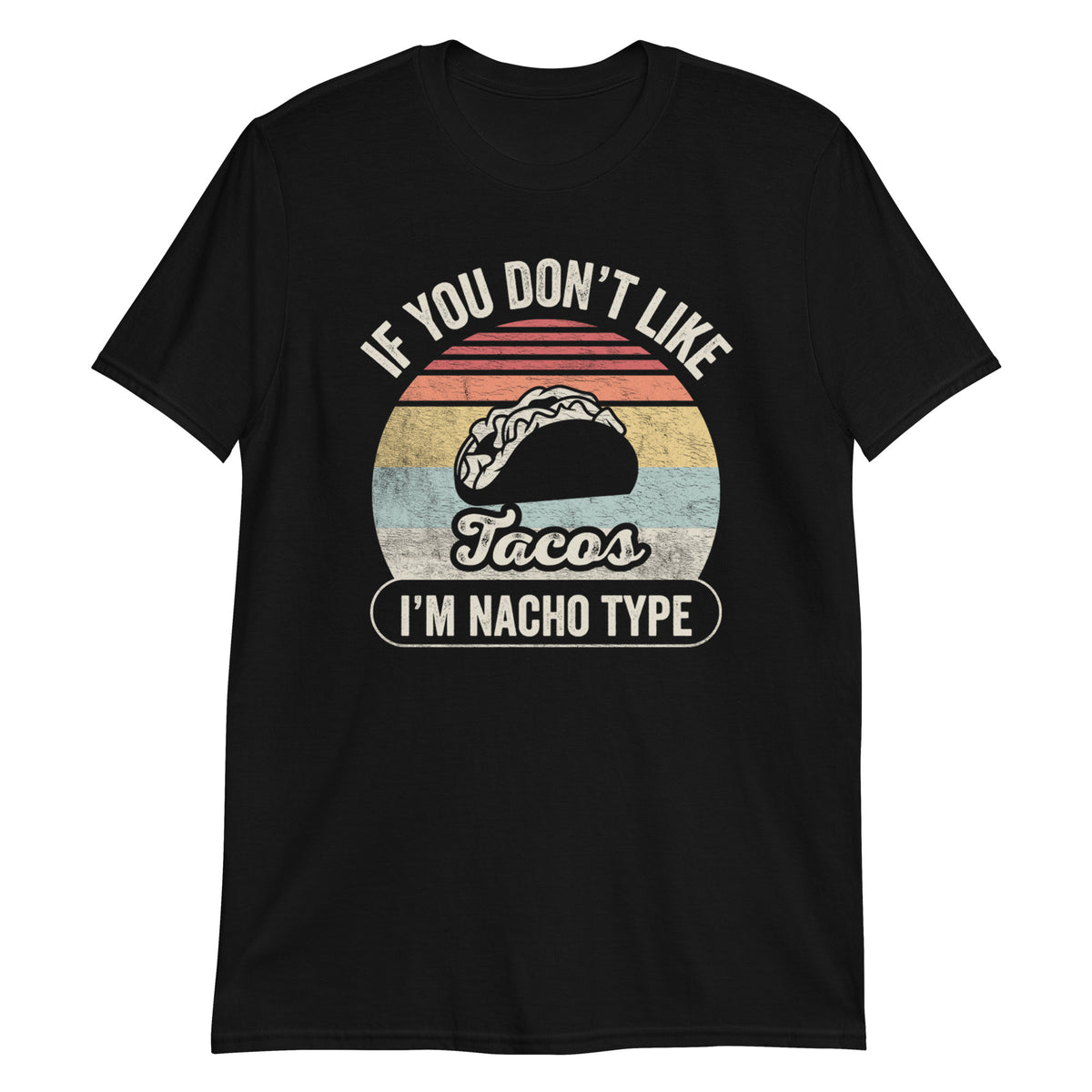 If You Don't Like Tacos I'm Nacho Type T-Shirt