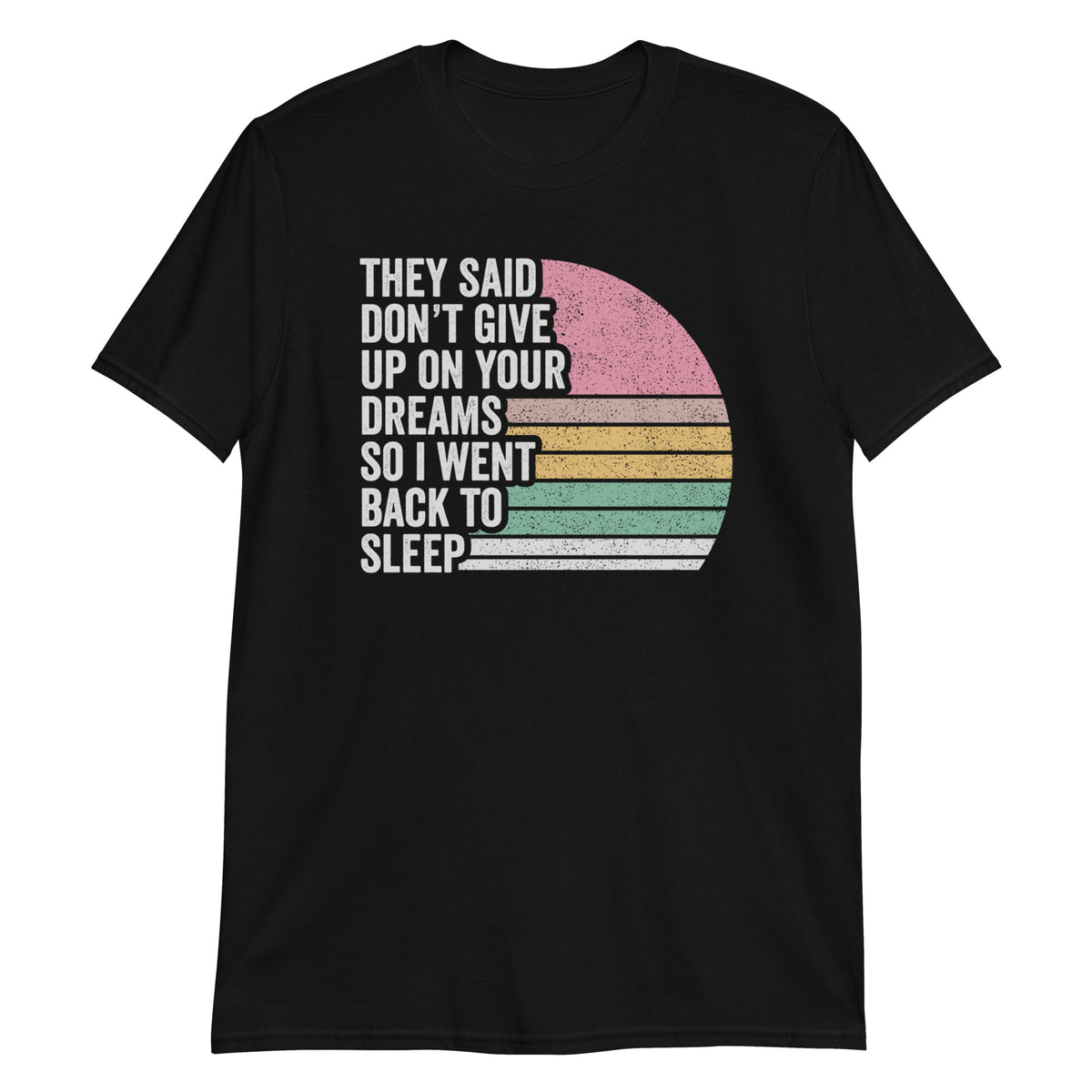 They Said Don't Give Up on Your Dreams T-Shirt