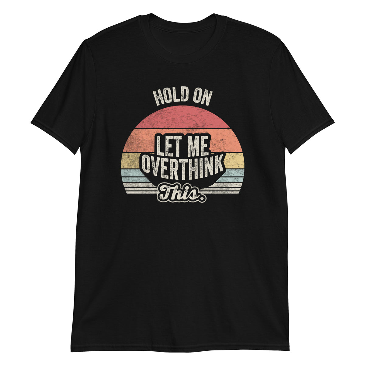 Hold on Let Me Overthink This T-Shirt