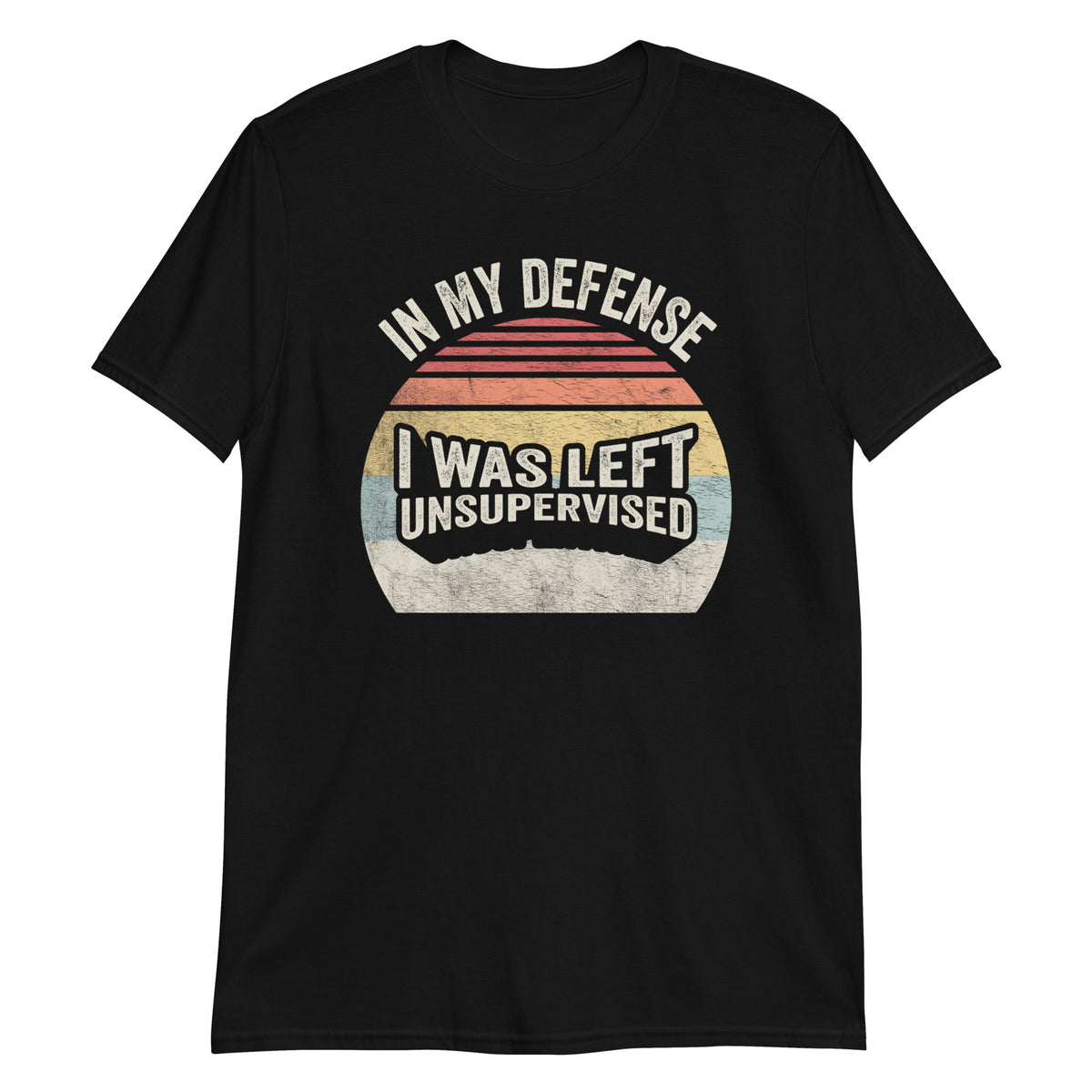 In My Defense I Was Left Unsupervised T-Shirt