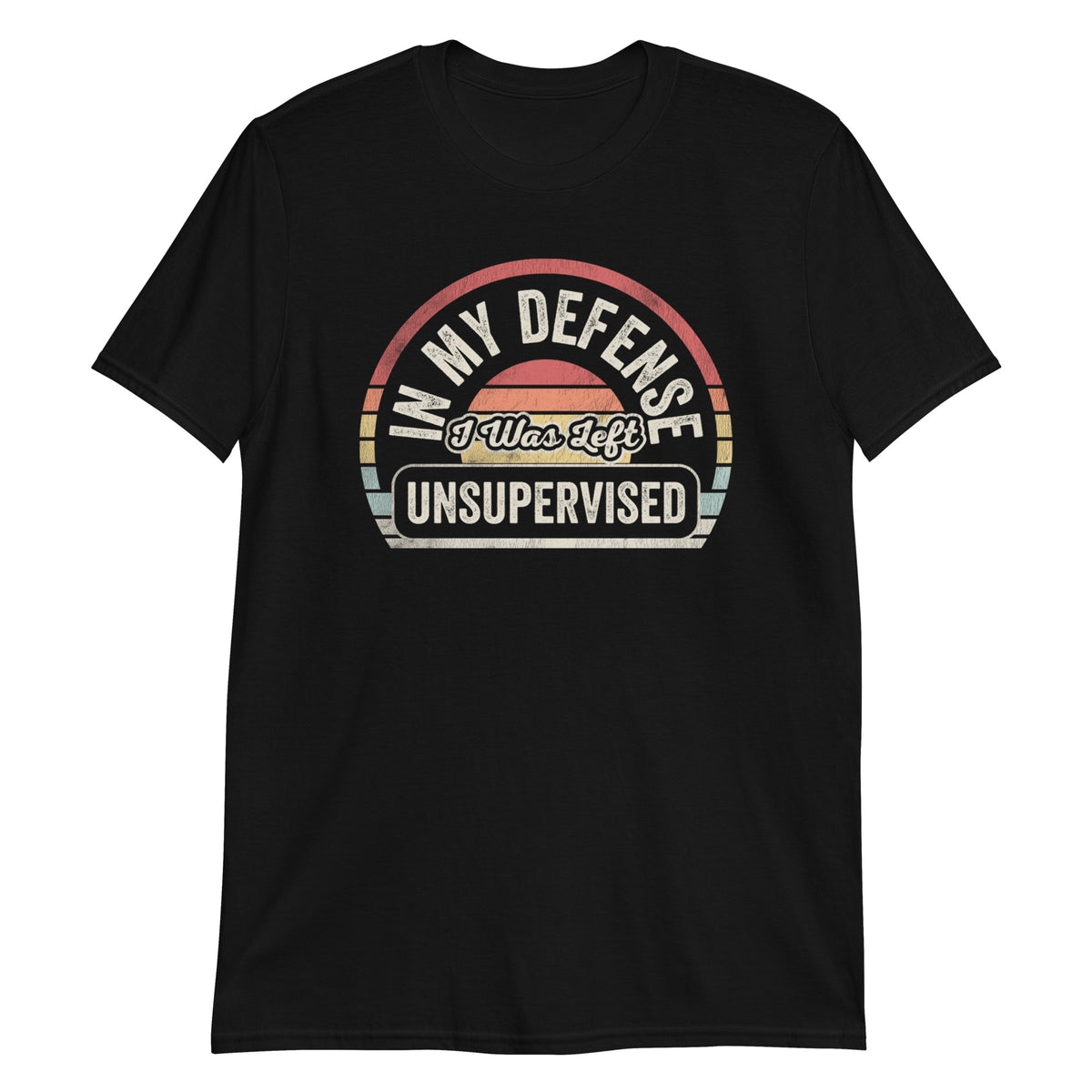 In My Defense I Was Left Unsupervised T-Shirt