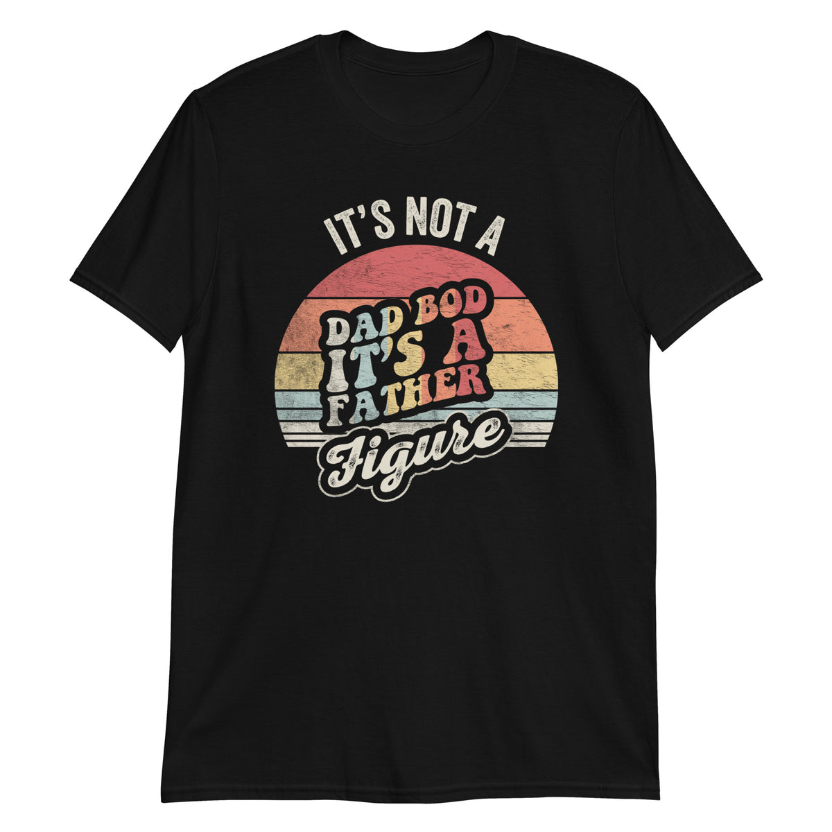 It's Not a Dad Bod it's a Father Figure T-Shirt
