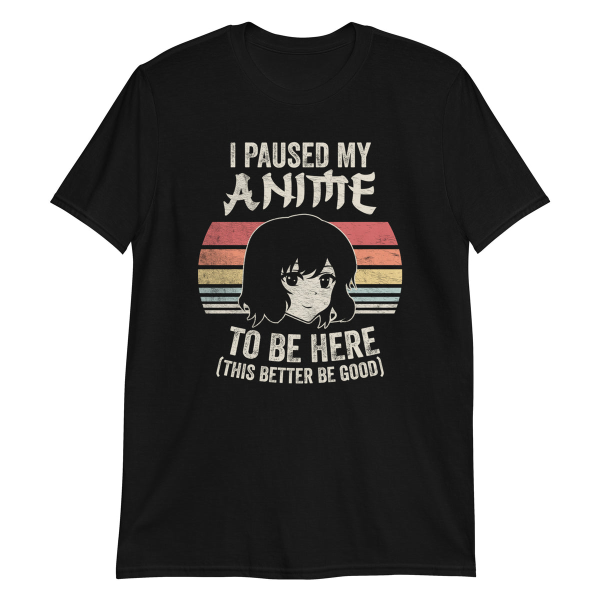I Paused My Anime To Be Here This Better Be Good T-Shirt