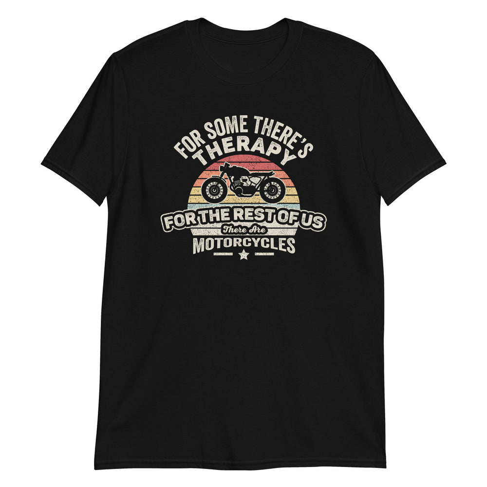 For Some There's Therapy For The Rest of Us There are Motorcycles T-Shirt
