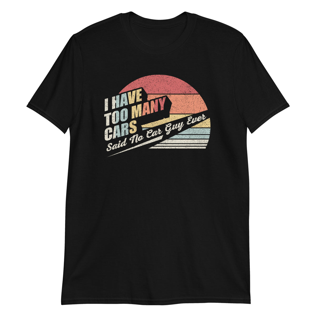 I Have Too Many Cars Said No Car Guy Ever T-Shirt