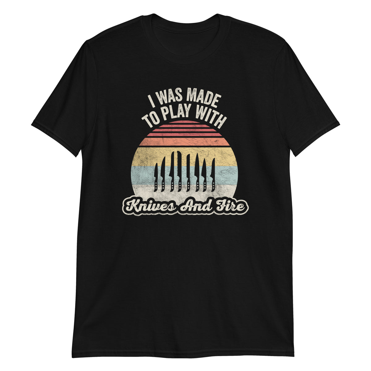 I Was Made to Play With Knives and Fire T-Shirt