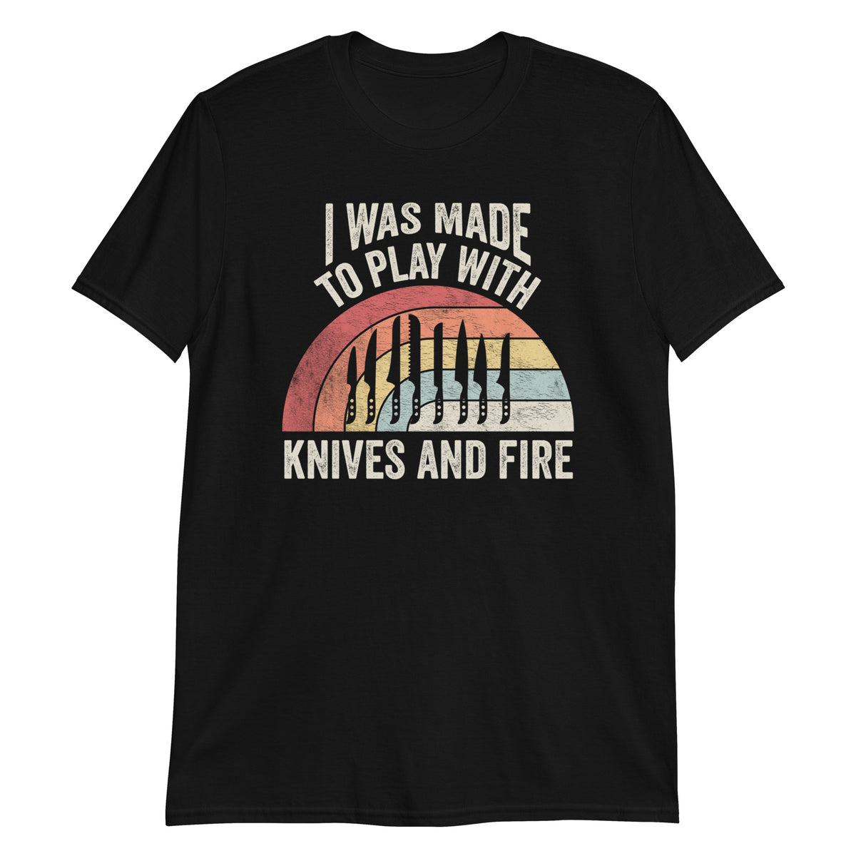 I Was Made to Play With Knives and Fire T-Shirt