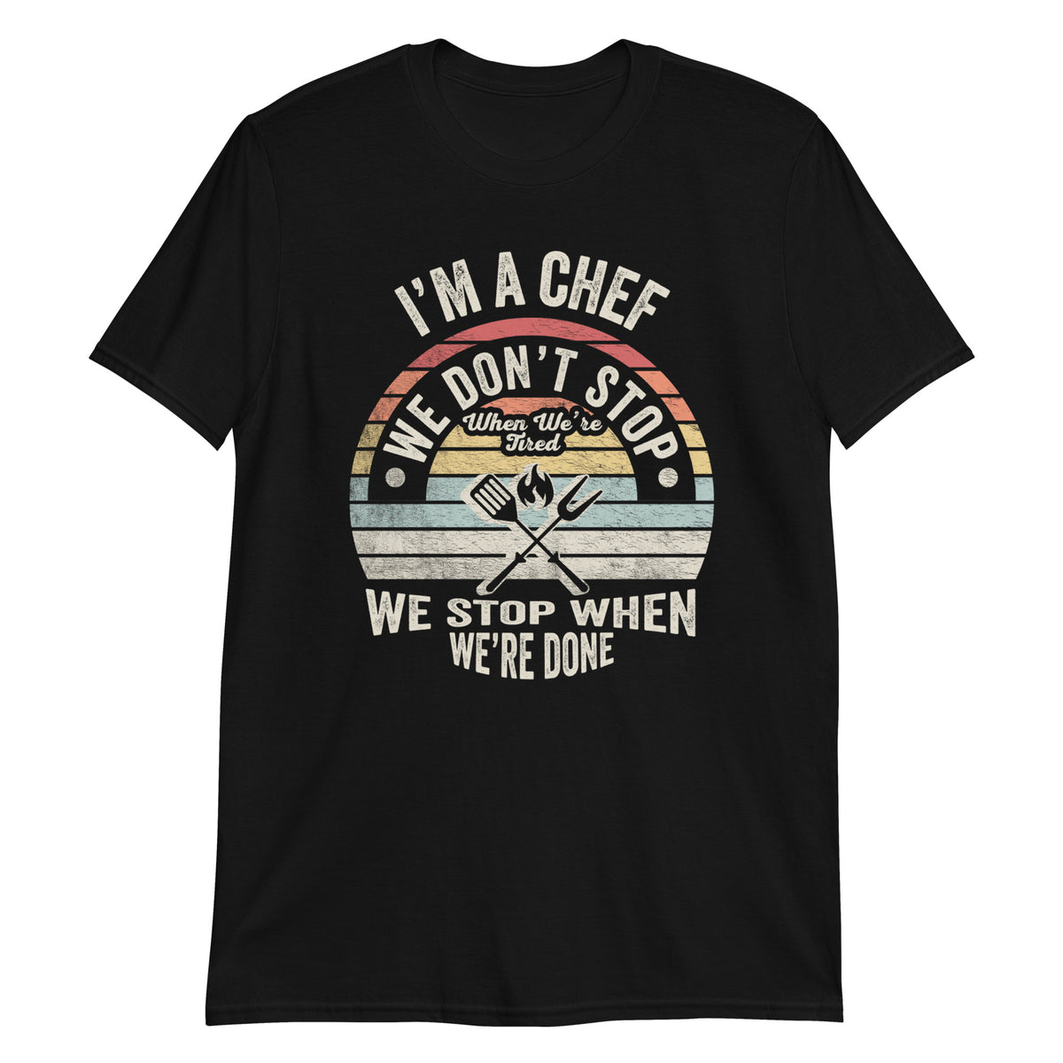 I'm a Chef We Don't Stop When We are Tired We Stop When We are Done T-Shirt