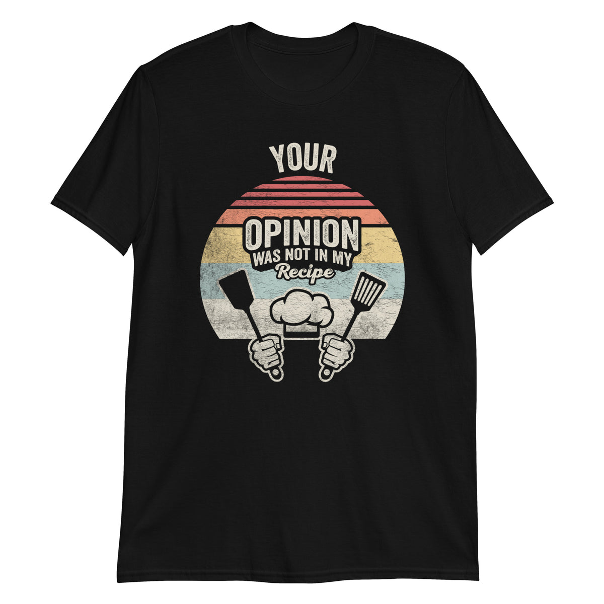 Your Opinion Was Not in My Recipe T-Shirt