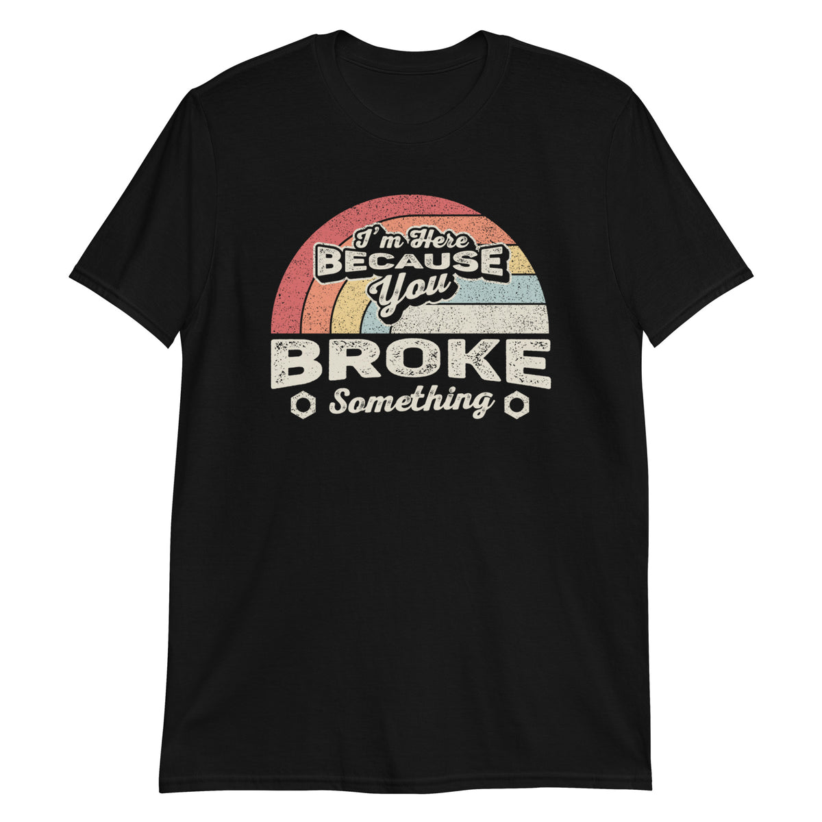 I'm Here Because You Broke Something T-Shirt