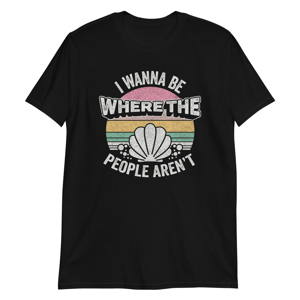 I Wanna Be Where The People Aren't T-Shirt