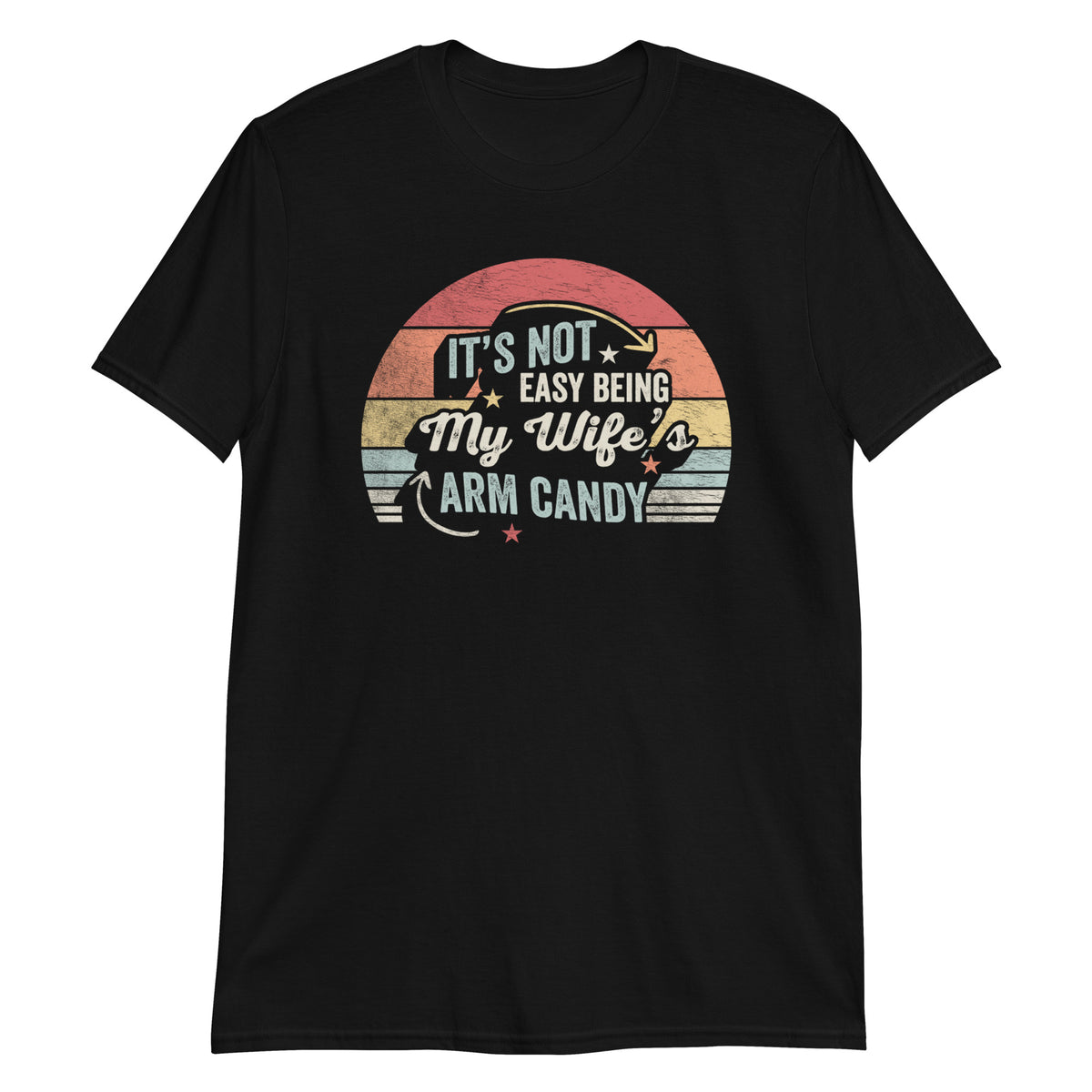 It's Not Easy Being My Wife's Arm Candy T-Shirt