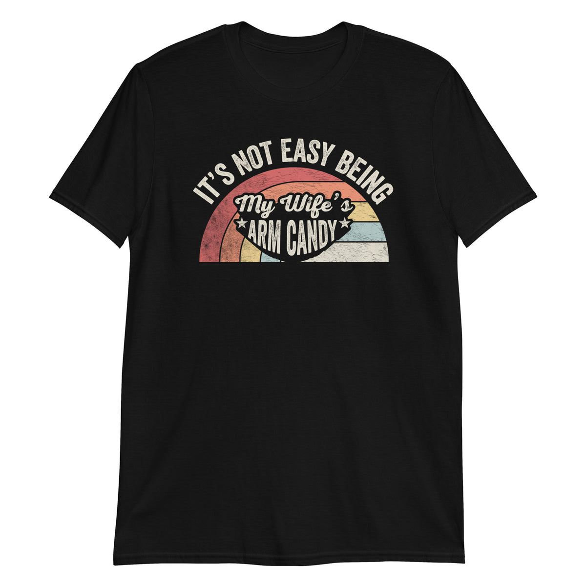 It's Not Easy Being My Wife's Arm Candy T-Shirt