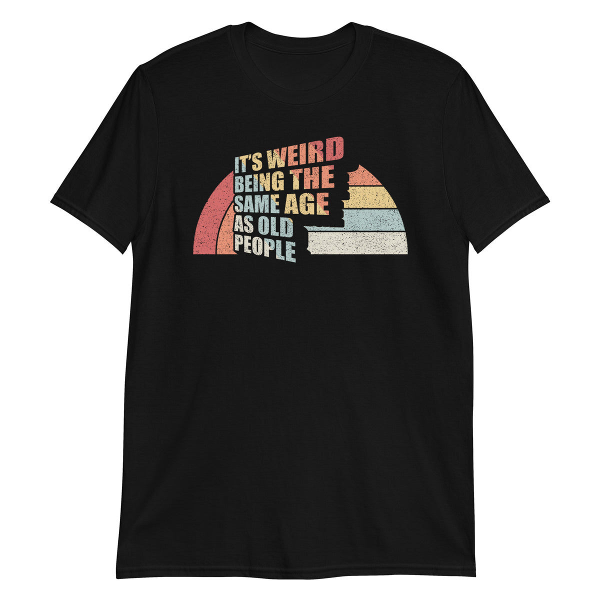 It's Weird Being The Same Age as Old People T-Shirt