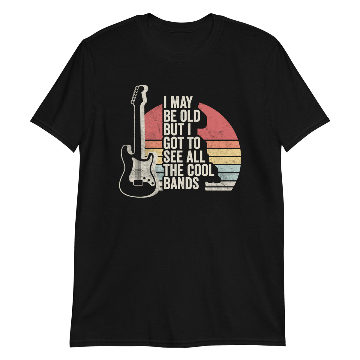 I May Be Old But I Got to See All The Cool Bands T-Shirt