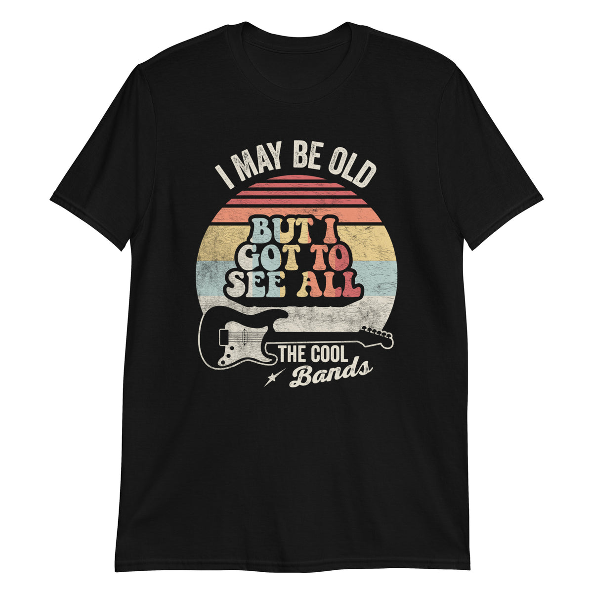 I May Be Old But I Got to See All The Cool Bands T-Shirt