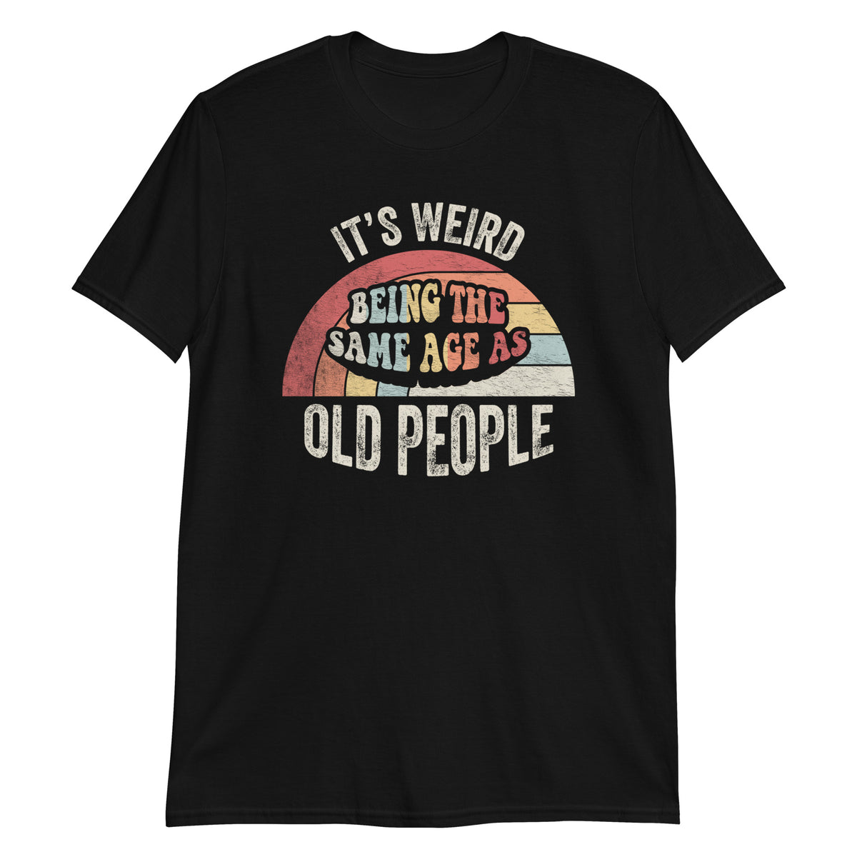 It's Weird Being The Same Age as Old People T-Shirt